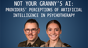 Practical for Your Practice: Not Your Granny's AI - Providers Perceptions of Artificial Intelligence in Psychotherapy with guests 1LT John Ray Roberts and 1LT Annie McConnon